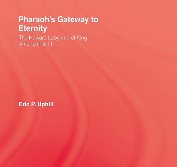 Pharaoh's Gateway to Eternity: The Hawara Labyrinth of King Amenemhat III